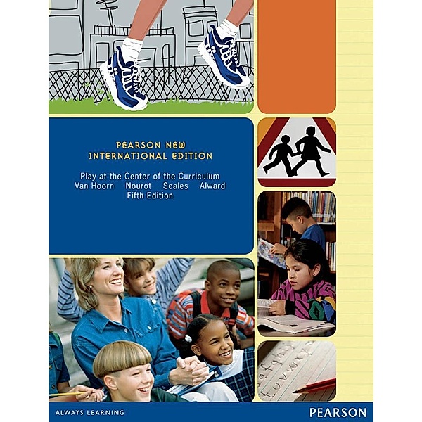 Play at the Center of the Curriculum: Pearson New International Edition PDF eBook, Judith VanHoorn, Patricia Monighan Nourot, Barbara Scales
