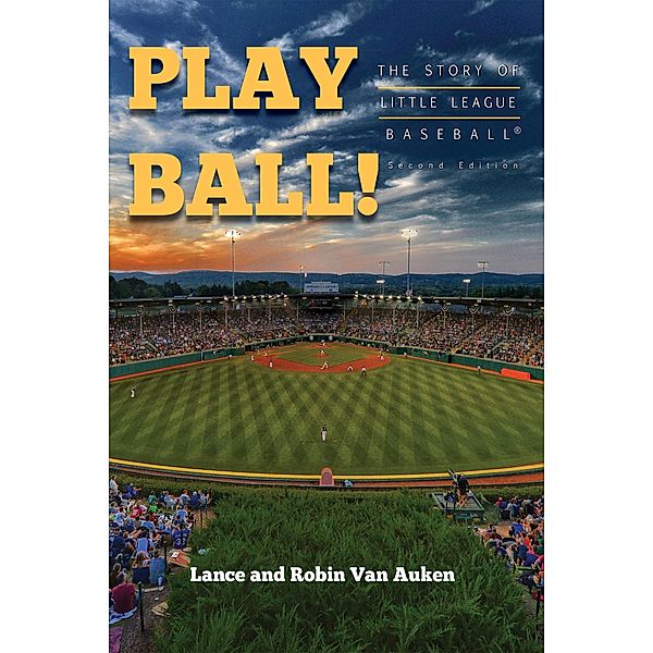 Play Ball! The Story of Little League Baseball, Lance van Auken, Robin Van Auken
