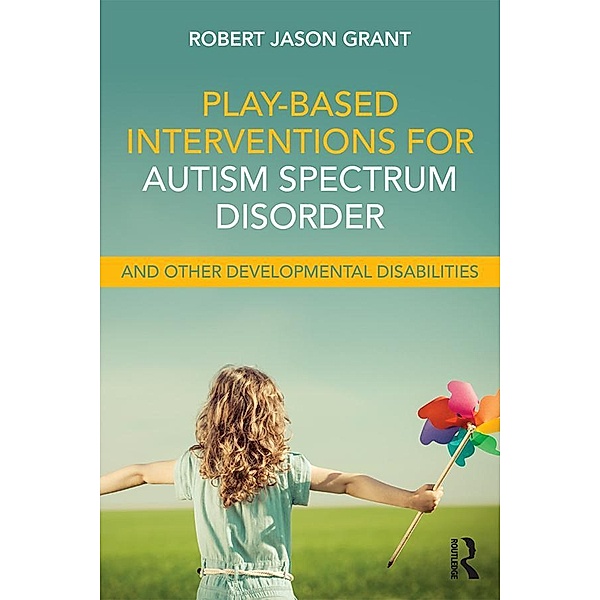 Play-Based Interventions for Autism Spectrum Disorder and Other Developmental Disabilities, Robert Jason Grant