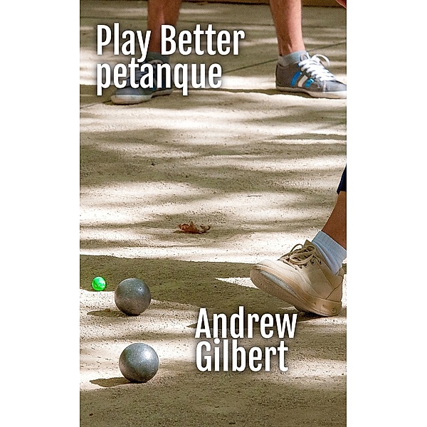 Play Better Petanque, Andrew Gilbert