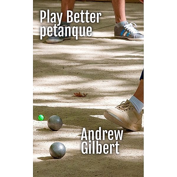 Play Better Petanque, Andrew Gilbert