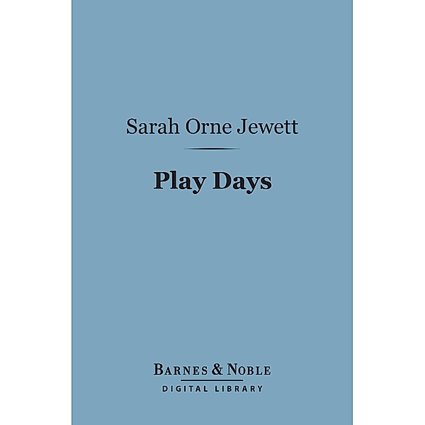 Play Days (Barnes & Noble Digital Library) / Barnes & Noble, Sarah Orne Jewett