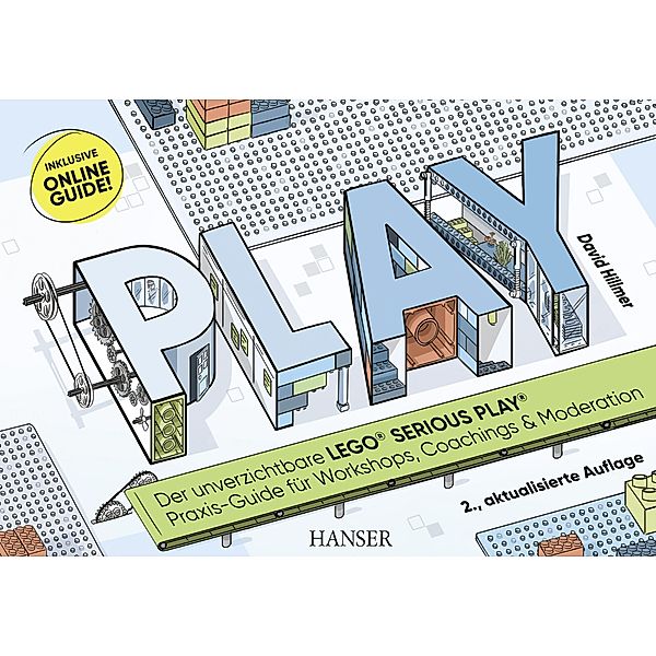 PLAY! Der unverzichtbare LEGO® SERIOUS PLAY® Praxis-Guide für Workshops, Coachings und Moderation, David Hillmer