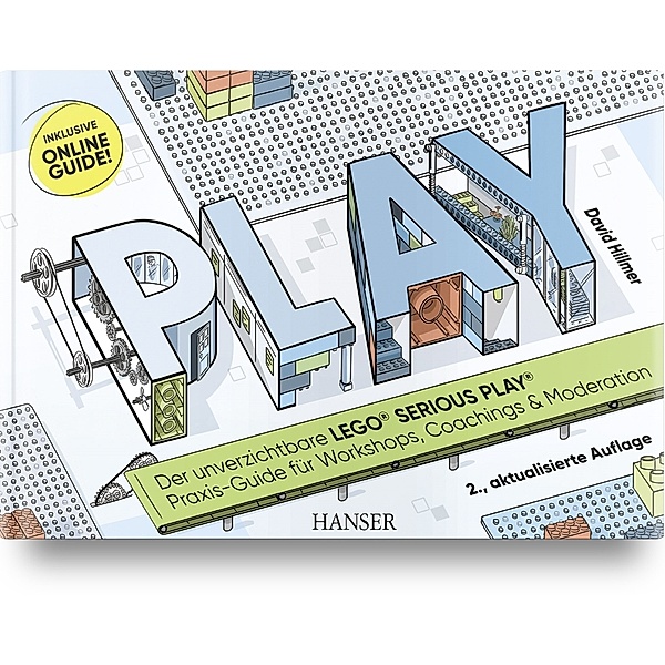 PLAY! Der unverzichtbare LEGO® SERIOUS PLAY® Praxis-Guide für Workshops, Coachings und Moderation, David Hillmer