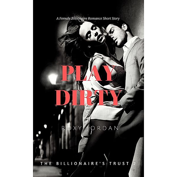 Play Dirty (The Billionaire's Trust, #2) / The Billionaire's Trust, Roxy Jordan