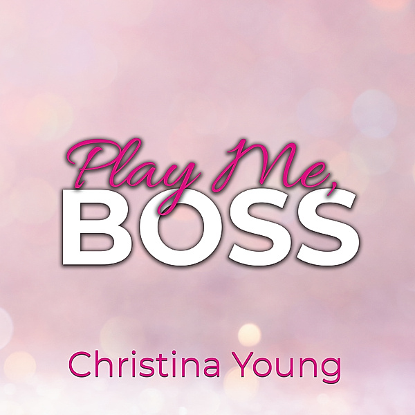 Play Me BOSS – Gib dich mir hin, Kleine! (Boss Billionaire Romance 7), Christina Young