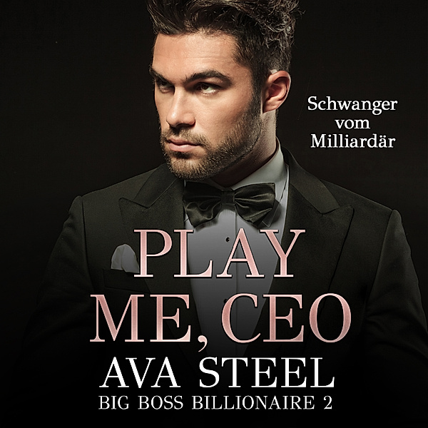 Play me, CEO!: Schwanger vom Milliardär (Big Boss Billionaire 2), Ava Steel