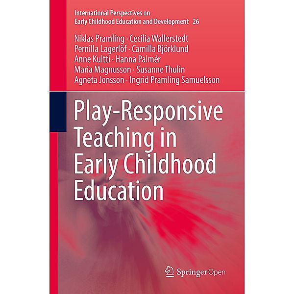 Play-Responsive Teaching in Early Childhood Education, Niklas Pramling, Cecilia Wallerstedt, Pernilla Lagerlöf, Camilla Björklund, Anne Kultti, Hanna Palmér, Maria Magnusson, Susanne Thulin, Agneta Jonsson, Ingrid Pramling Samuelsson