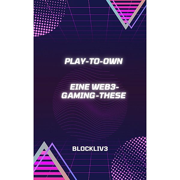 Play-to-Own: Eine Web3-Gaming-These, Blockliv3