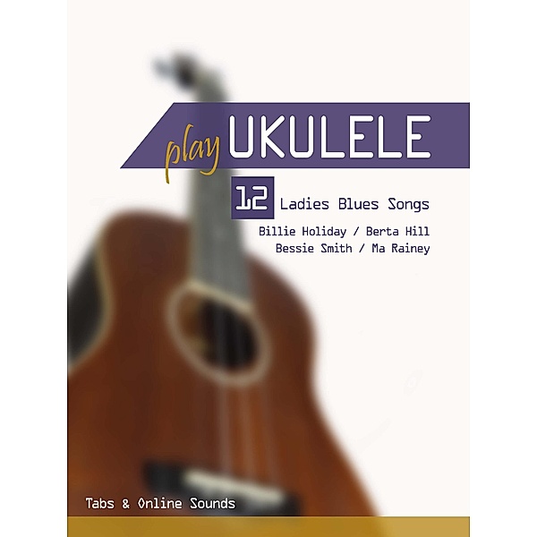 Play Ukulele - 12 Ladies Blues Songs, Reynhard Boegl, Bettina Schipp