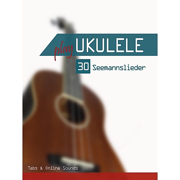 Play Ukulele - 30 Seemannslieder, Reynhard Boegl, Bettina Schipp