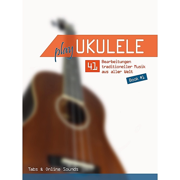 Play Ukulele - 41 Bearbeitungen traditioneller Musik aus aller Welt - Buch #1, Reynhard Boegl, Bettina Schipp