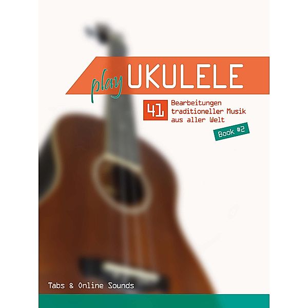 Play Ukulele - 41 Bearbeitungen traditioneller Musik - Book 2 - Tabs & Online Sounds, Reynhard Boegl, Bettina Schipp