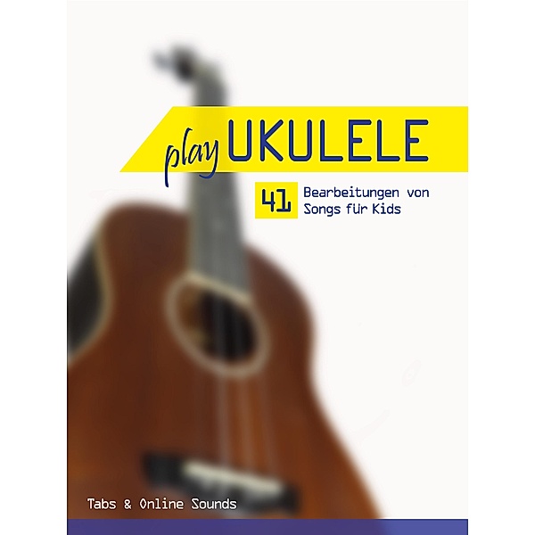 Play Ukulele - 41 Bearbeitungen von Songs für Kids, Reynhard Boegl, Bettina Schipp