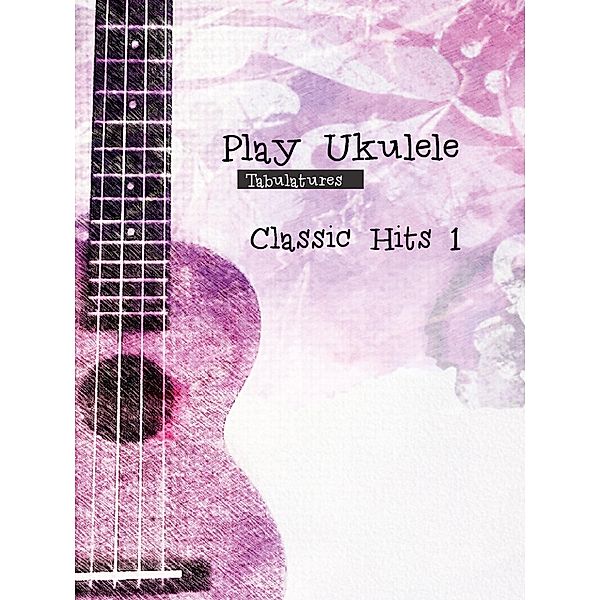 Play Ukulele - Classic Hits 1 / Play Ukulele Bd.4, Bettina Schipp, Reynhard Boegl