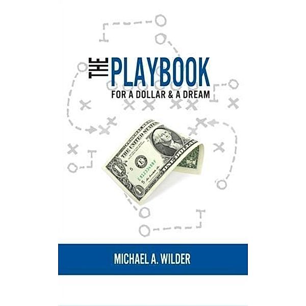 Playbook for a Dollar & a Dream, Michael A. Wilder