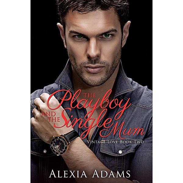 Playboy and The Single Mum (Vintage Love Book 2), Alexia Adams