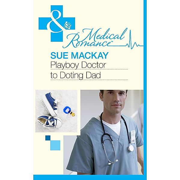 Playboy Doctor to Doting Dad (Mills & Boon Medical), Sue Mackay