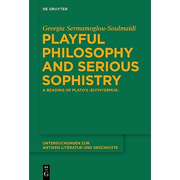 Playful Philosophy and Serious Sophistry / Untersuchungen zur antiken Literatur und Geschichte Bd.115, Georgia Sermamoglou-Soulmaidi