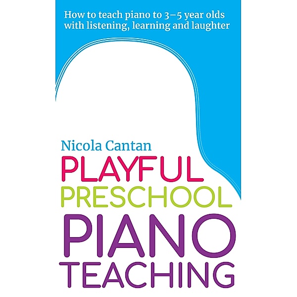 Playful Preschool Piano Teaching (Books for music teachers, #3) / Books for music teachers, Nicola Cantan