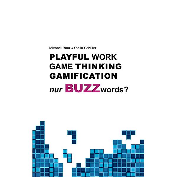 Playful Work, Game Thinking, Gamification - nur Buzzwords?, Stella Schüler, Michael Baur