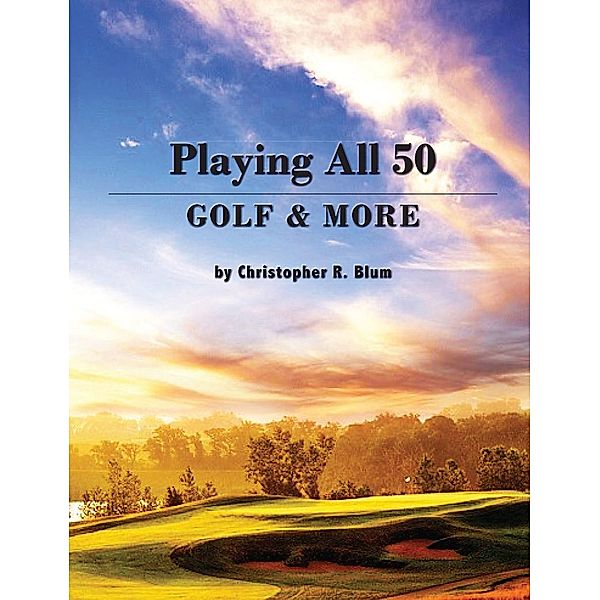 Playing All 50 - Golf & More, Christopher R. Blum