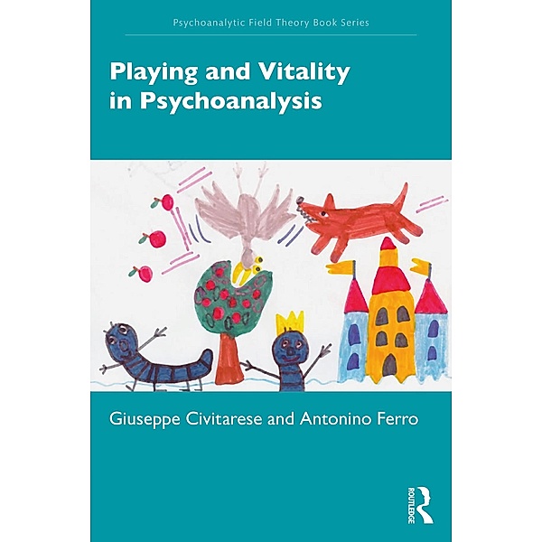 Playing and Vitality in Psychoanalysis, Giuseppe Civitarese, Antonino Ferro