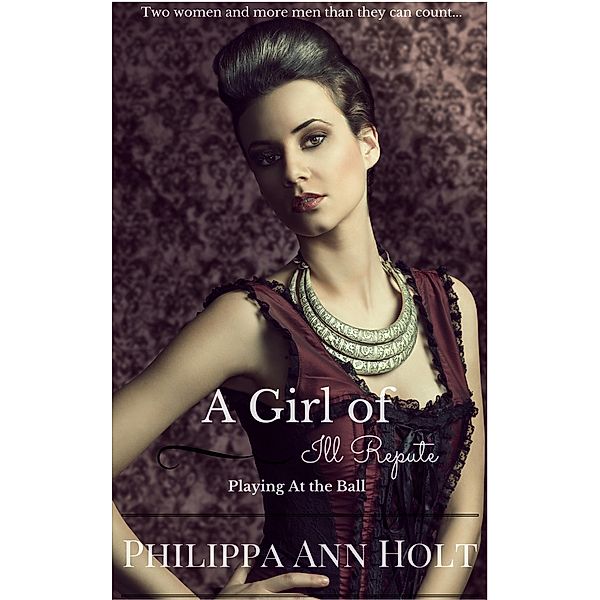 Playing At the Ball: A Girl of Ill Repute, Book 8 / A Girl of Ill Repute, Philippa Ann Holt
