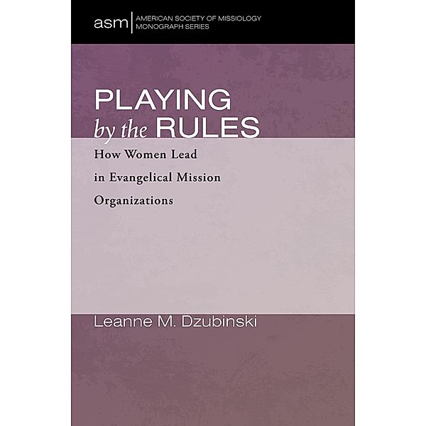 Playing by the Rules / American Society of Missiology Monograph Series Bd.52, Leanne M. Dzubinski