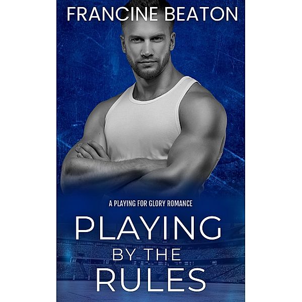 Playing by the Rules (Playing for Glory, #4) / Playing for Glory, Francine Beaton