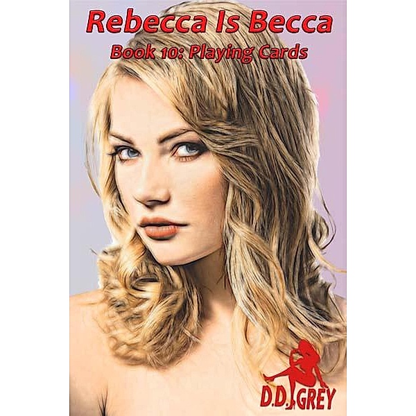 Playing Cards (Rebecca Is Becca, #10) / Rebecca Is Becca, D. D. Grey