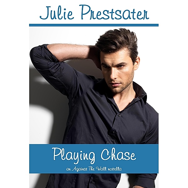 Playing Chase (Against The Wall, #4) / Against The Wall, Julie Prestsater