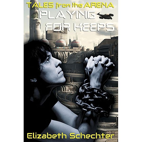 Playing for Keeps (Tales from the Arena), Elizabeth Schechter