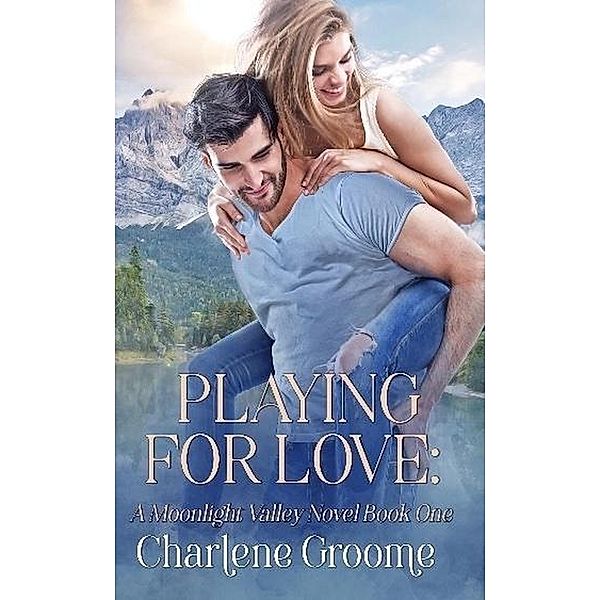 Playing For Love (Moonlight Valley, #1) / Moonlight Valley, Charlene Groome