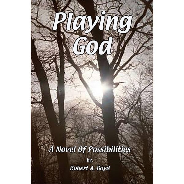 Playing God / Robert A Boyd, Robert A Boyd