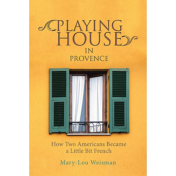 Playing House in Provence, Mary-Lou Weisman
