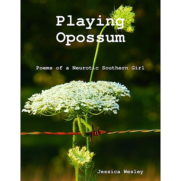 Playing Opossum: Poems of a Neurotic Southern Girl, Jessica Wesley