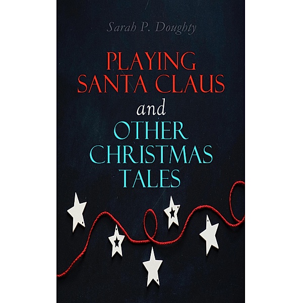 Playing Santa Claus and Other Christmas Tales, Sarah P. Doughty