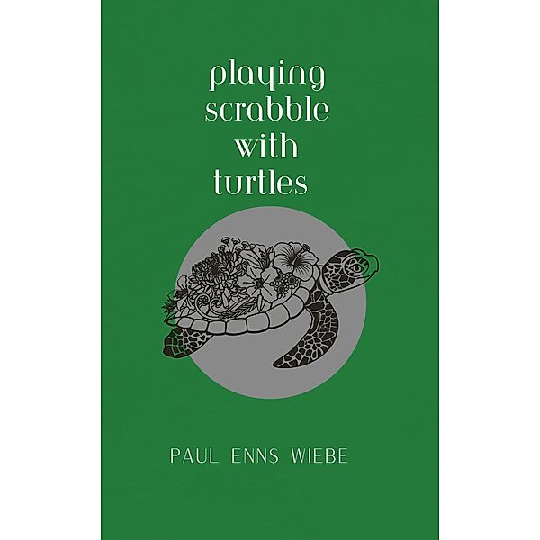 Playing Scrabble with Turtles, Paul Enns Wiebe