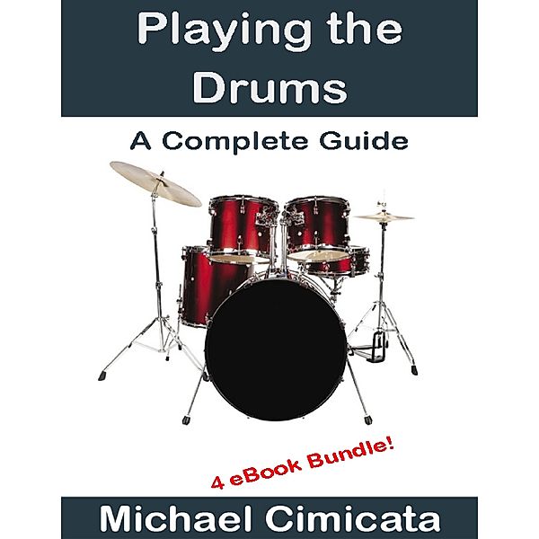 Playing the Drums: A Complete Guide (4 eBook Bundle), Michael Cimicata