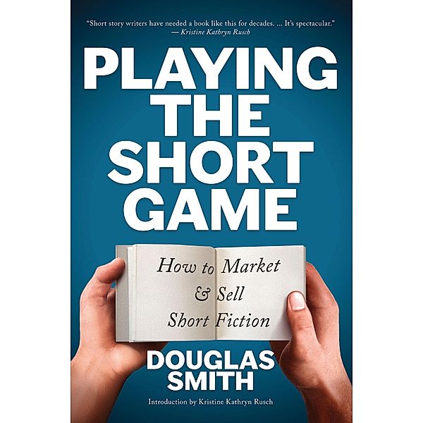 Playing the Short Game: How to Market & Sell Short Fiction (Writing Guides) / Writing Guides, Douglas Smith