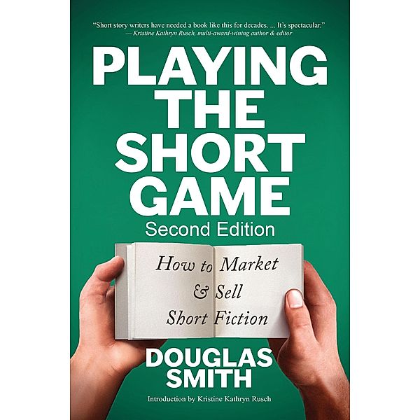 Playing the Short Game: How to Market & Sell Short Fiction (2nd edition) / Writing Guides, Douglas Smith