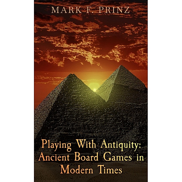 Playing With Antiquity: Ancient Board Games in Modern Times, Mark F. Prinz