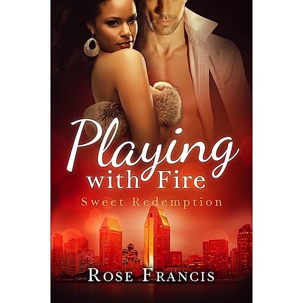 Playing with Fire (Sweet Redemption, #1) / Sweet Redemption, Rose Francis