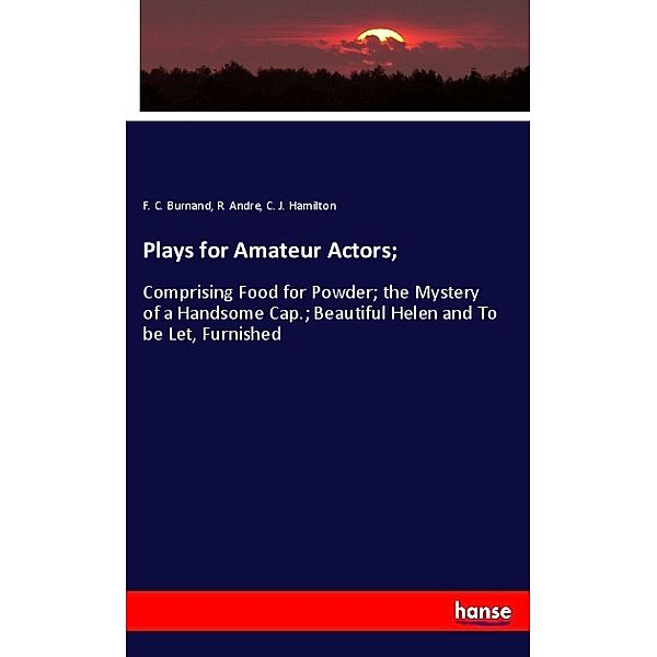 Plays for Amateur Actors;, F. C. Burnand, R. Andre, C. J. Hamilton