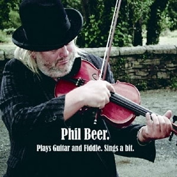 Plays Guitar And Fiddles,Sings A Bit, Phil Beer