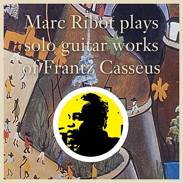 Plays Solo Guitar Works Of Frantz Casseus, Marc Ribot