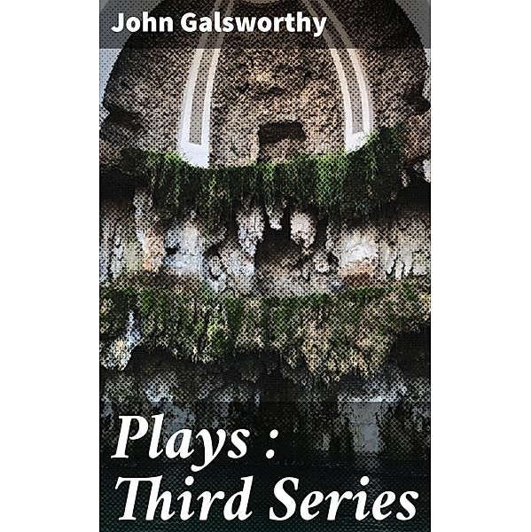 Plays : Third Series, John Galsworthy