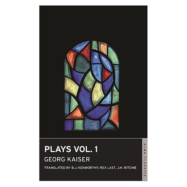 Plays Vol 1 / Alma Classics, Georg Kaiser