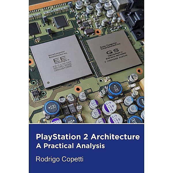 PlayStation 2 Architecture (Architecture of Consoles: A Practical Analysis, #12) / Architecture of Consoles: A Practical Analysis, Rodrigo Copetti